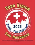 Euro Vision Fan Handbook for Basel, Switzerland 2025 With Fun Quizzes, Facts and Background Info For The Enthusiast.: Lots of fun to be had ... a family or for a party. Unofficial Resource.