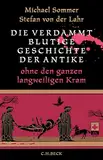 Die verdammt blutige Geschichte der Antike: ohne den ganzen langweiligen Kram