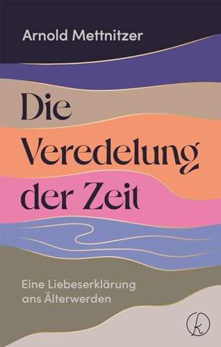 Die Veredelung der Zeit: Eine Liebeserklärung ans Älterwerden