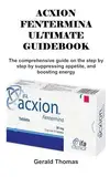 ACXION FENTERMINA ULTIMATE GUIDEBOOK: The comprehensive guide on the step by step by suppressing appetite, and boosting energy