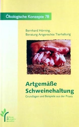 Artgemässe Schweinehaltung: Grundlagen und Beispiele aus der Praxis (Ökologische Konzepte)