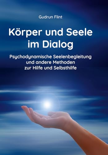 Körper und Seele im Dialog: Psychodynamische Seelenbegleitung und andere Methoden zur Hilfe und Selbsthilfe