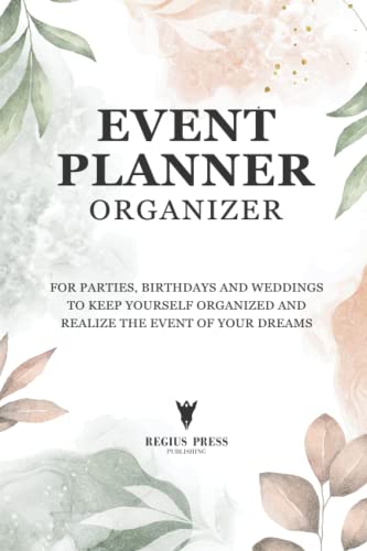 Event Planner Organizer: Party and Event Planning Book for Weddings and Birthdays to Keep Yourself Organized and Realize the Best Event Possible