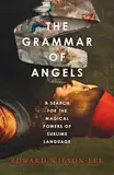 The Grammar of Angels: A Search for the Magical Powers of Language in Renaissance Italy