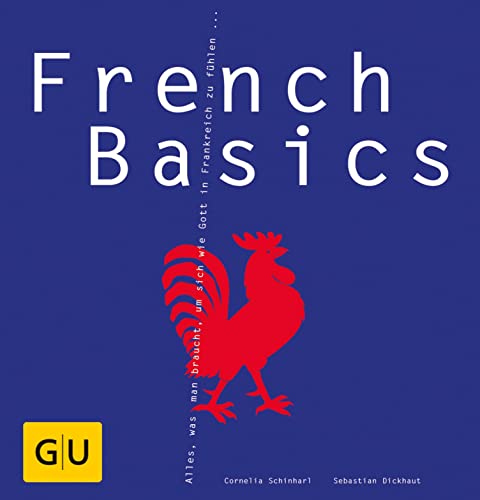 French Basics: Alles, was man braucht, um sich wie Gott in Frankreich zu fühlen... (GU Basic Cooking)