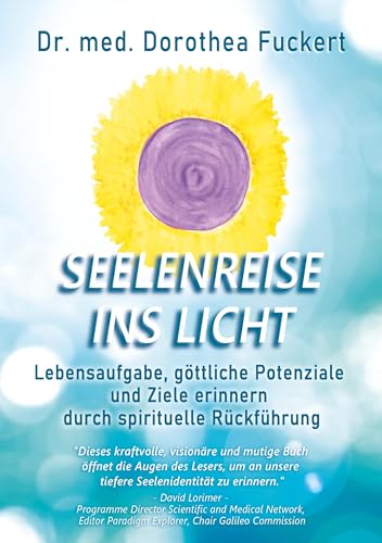 SEELENREISE INS LICHT. Lebensaufgabe, göttliche Potenziale und Ziele erinnern durch spirituelle Rückführung: Die LZL® - Methode nach Dr. Michael ... an und gibt Orientierung in Krisenzeiten