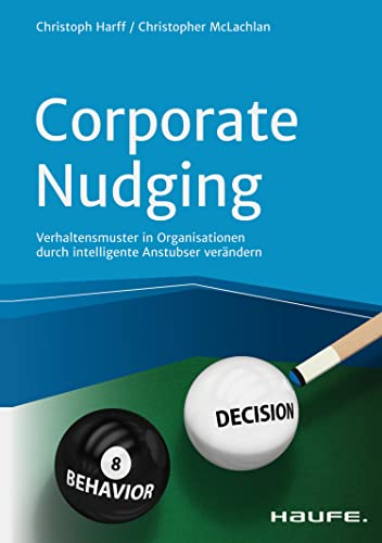 Corporate Nudging: Verhaltensmuster in Organisationen durch intelligente Anstupser verändern (Haufe Fachbuch)