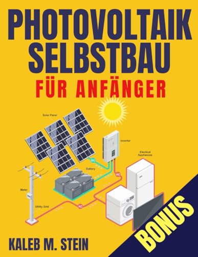 Photovoltaik-Selbstbau für Anfänger: Leicht verständliche DIY-Anleitung zur sicheren Installation und Wartung Ihrer eigenen autarken Solaranlage. Von null Ahnung zu null Stromrechnungen