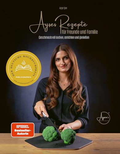 Ayşes Rezepte für Familie und Freunde: Geschmackvoll kochen, anrichten und genießen