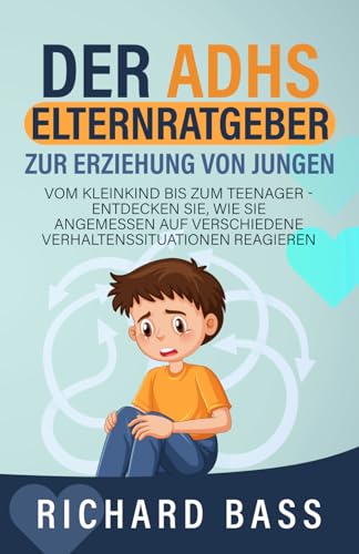 Der ADHS Elternratgeber Zur Erziehung von Jungen: Vom Kleinkind bis zum Teenager - Entdecken Sie, wie Sie angemessen auf verschiedene Verhaltenssituationen reagieren (Successful Parenting)