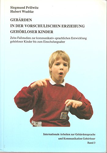 Gebärden in der vorschulischen Erziehung gehörloser Kinder: Zehn Fallstudien zur kommunikativ-sprachlichen Entwicklung gehörloser Kinder bis zum ... Sign Language and Communication of the Deaf)
