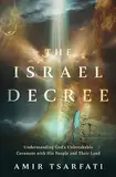 The Israel Decree: Understanding God's Unbreakable Covenant with His People and Their Land