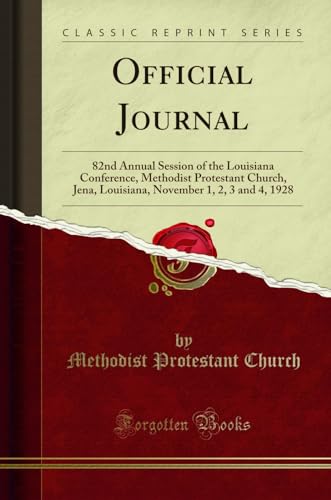 Official Journal: 82nd Annual Session of the Louisiana Conference, Methodist Protestant Church, Jena, Louisiana, November 1, 2, 3 and 4,: 82nd Annual ... 1, 2, 3 and 4, 1928 (Classic Reprint)