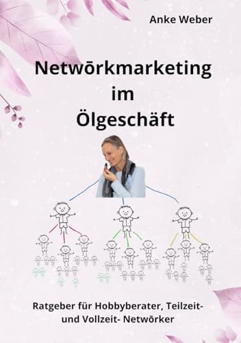 Netwōrkmarketing im Ölgeschäft: Ratgeber für Hobbyberater, Teilzeit- und Vollzeit- Networker