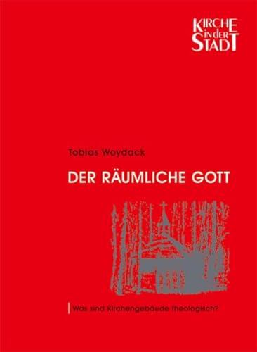 Der räumliche Gott: Was sind Kirchengebäude theologisch? (Kirche in der Stadt)