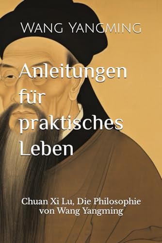 Anleitungen für praktisches Leben: Chuan Xi Lu, Die Philosophie von Wang Yangming