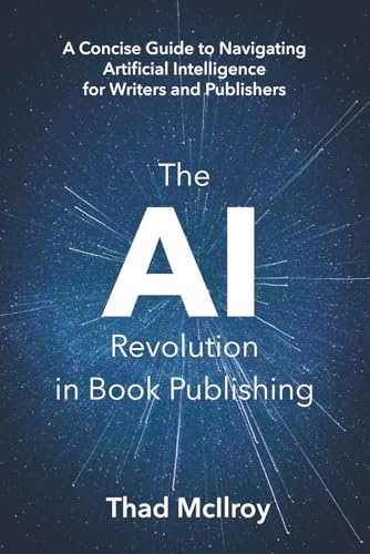 The AI Revolution in Book Publishing: A Concise Guide to Navigating Artificial Intelligence for Writers and Publishers