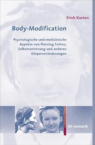 Body-Modification: Psychologische und medizinische Aspekte von Piercing, Tattoo, Selbstverletzung und anderen Körperveränderungen