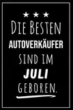 Die besten Autoverkäufer sind im Juli geboren: Notizbuch A5 I Dotted I 160 Seiten I Tolles Geschenk für Kollegen, Familie & Freunde