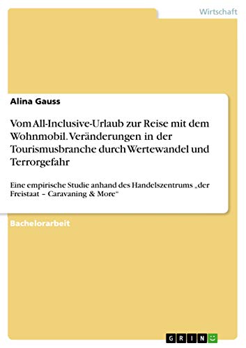 Vom All-Inclusive-Urlaub zur Reise mit dem Wohnmobil. Veränderungen in der Tourismusbranche durch Wertewandel und Terrorgefahr: Eine empirische Studie ... "der Freistaat - Caravaning & More"