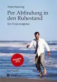 Per Abfindung in den Ruhestand - Ein Leitfaden zur Optimierung von Abfindungen, Steuern und Sozialversicherungen.: Ein Finanzratgeber - Basierend auf ... Einsparungen in fünfstelliger Höhe.