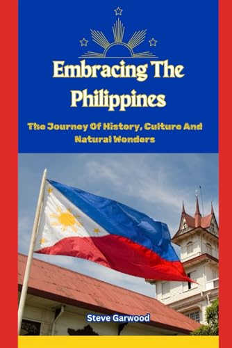 Embracing The Philippines: The Journey Of History, Culture And Natural Wonders