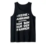 Keine Ahnung, ich bin nur der Fahrer vom Fahrdienst Taxi Tank Top