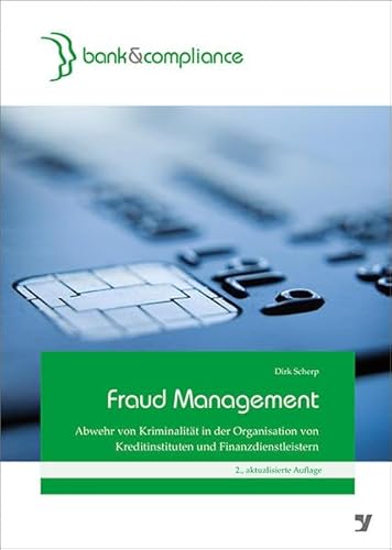 Fraud Management: Abwehr von Kriminalität in der Organisation von Kreditinstituten und Finanzdienstleistern