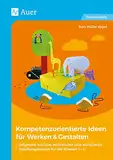 Kompetenzorientierte Ideen für Werken & Gestalten: Originelle, kreative Werkstücke und kompaktes Handlungswissen für die Klassen 1-4