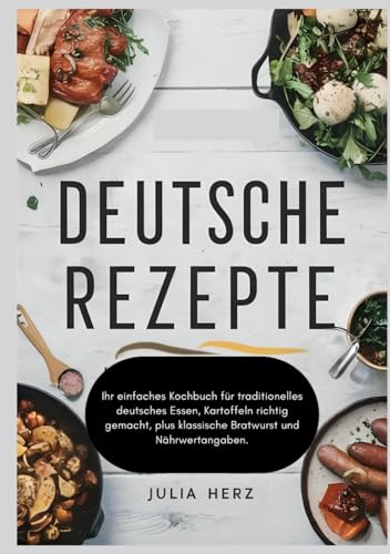 Deutsche Rezepte: Ihr einfaches Kochbuch für traditionelles deutsches Essen, Kartoffeln richtig gemacht, plus klassische Bratwurst und Nährwertangaben.