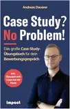 Case Study? No Problem!: Das große Case-Study-Übungsbuch für dein Bewerbungsgespräch (inkl. Übungen und Case Studies aus der Praxis)