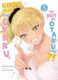 Gibt's denn keine Gyaru, die nett zu Otaku sind?! 05: Die perfekte RomCom für echte Manga- und Animefans!