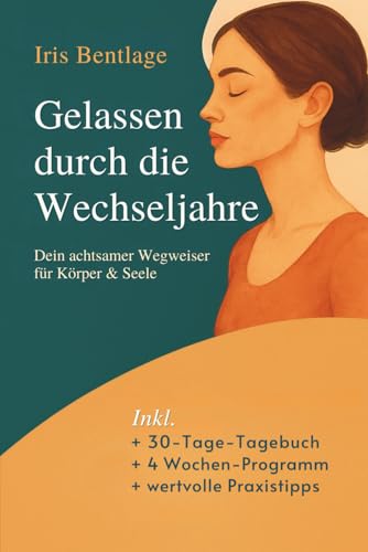 Gelassen durch die Wechseljahre - dein achtsamer Wegweiser für Körper & Seele: ganzheitlicher Ratgeber für Frauen ab 40 - Symptome verstehen, ... natürliche & hormonfreie Wege entdecken