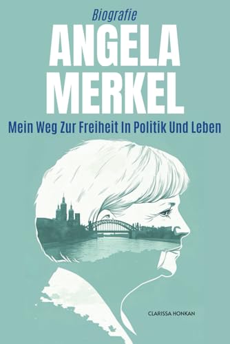 Angela Merkel Biografie: Mein Weg Zur Freiheit In Politik Und Leben