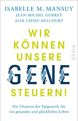 Wir können unsere Gene steuern!: Die Chancen der Epigenetik für ein gesundes und glückliches Leben | Sachbuch über die neuen Forschungserkenntnisse in der Gesundheitsvorsorge