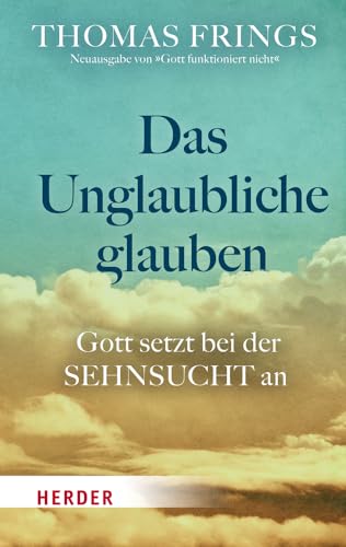 Das Unglaubliche glauben: Gott setzt bei der Sehnsucht an