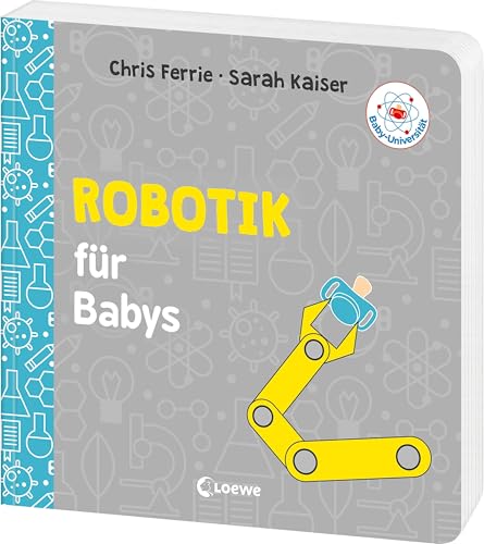 Baby-Universität - Robotik für Babys: Technologie kinderleicht erklärt! - Wissen zum Verschenken für kleine und große Forschende