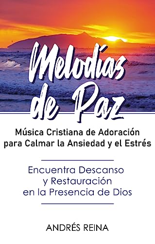 Melodías de Paz: Música Cristiana de Adoración para Calmar la Ansiedad y el Estrés (Spanish Edition)