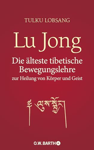 Lu Jong: Die älteste tibetische Bewegungslehre zur Heilung von Körper und Geist