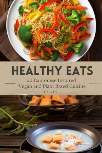 Healthy Eats - 50 Cantonese Inspired Vegan and Plant Based Cuisine