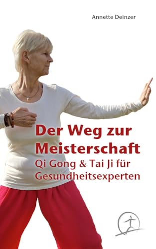 Der Weg zur Meisterschaft : Qi Gong & Tai Ji für Gesundheitsexperten