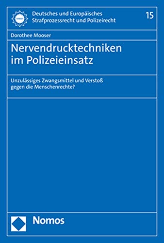 Nervendrucktechniken im Polizeieinsatz: Unzulässiges Zwangsmittel und Verstoß gegen die Menschenrechte? (Deutsches und Europäisches Strafprozessrecht und Polizeirecht)