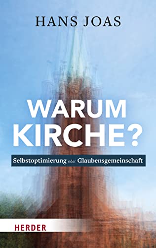 Warum Kirche?: Selbstoptimierung oder Glaubensgemeinschaft