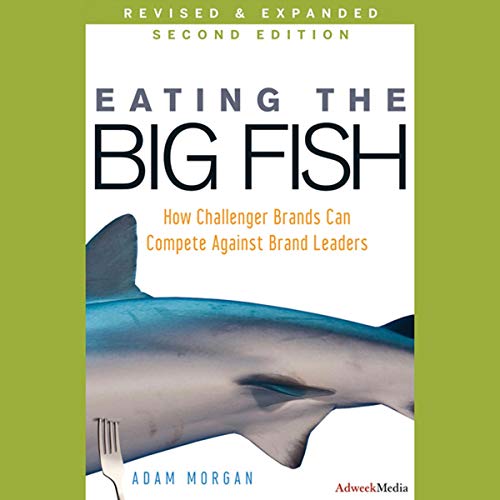 Eating the Big Fish: How Challenger Brands Can Compete Against Brand Leaders, 2nd Edition