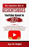 So Starten Sie Im Jahr 2025 Einen Gesichtsl: Ein Professioneller Leitfaden Zum Geldverdienen Auf Youtube, Ohne Ihr Gesicht Zeigen Zu Müssen, Mit 35 Getesteten Und Bewährten Strategien