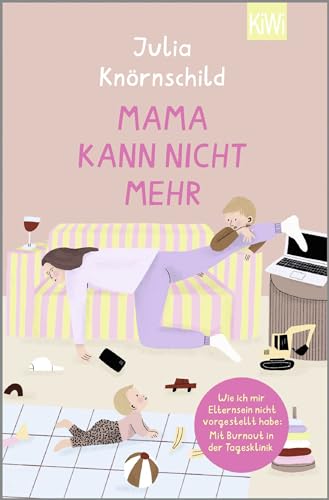 Mama kann nicht mehr: Wie ich mir Elternsein nicht vorgestellt habe: Mit Burnout in der Tagesklinik