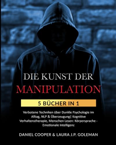 DIE KUNST DER MANIPULATION: 5 Bücher in 1 Verbotene Techniken über Dunkle Psychologie im Alltag, NLP & Überzeugung| Kognitive Verhaltenstherapie, Menschen Lesen: Körpersprache - Emotionale Intelligenz