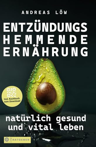 Entzündungshemmende Ernährung: Weniger Beschwerden, mehr Energie, besseres Wohlbefinden – Der natürliche Ernährungskompass bei chronischen Erkrankungen & Entzündungen - Inkl. 70 Download-Rezepte