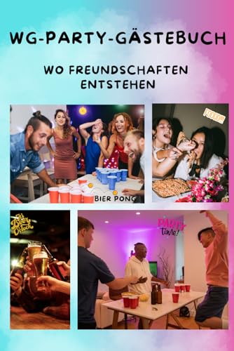 WG-PARTY-GÄSTEBUCH wo Freundschaften entstehen: WG Party Gästebuch: Wo die besten Freundschaften beginnen und die schlechtesten Entscheidungen dokumentiert werden !