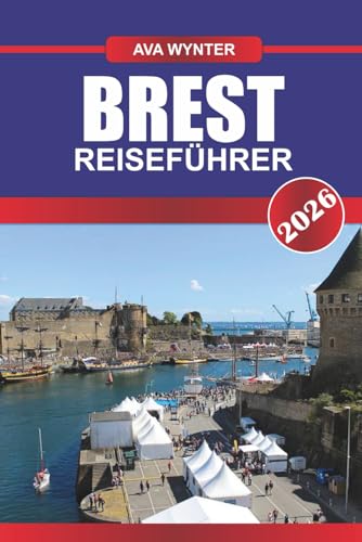 BREST REISEFÜHRER 2026: Entdecken Sie das maritime Erbe, die zerklüfteten Küsten und die versteckten Schätze im maritimen Tor der Bretagne